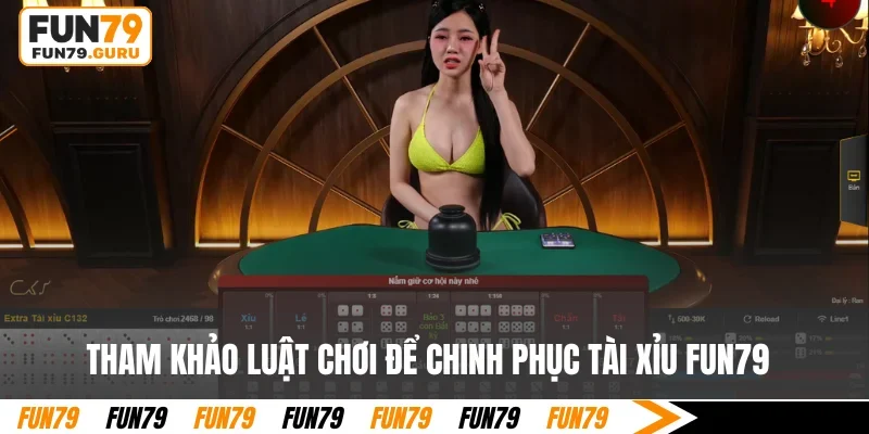 Tham khảo luật chơi để chinh phục tài xỉu FUN79